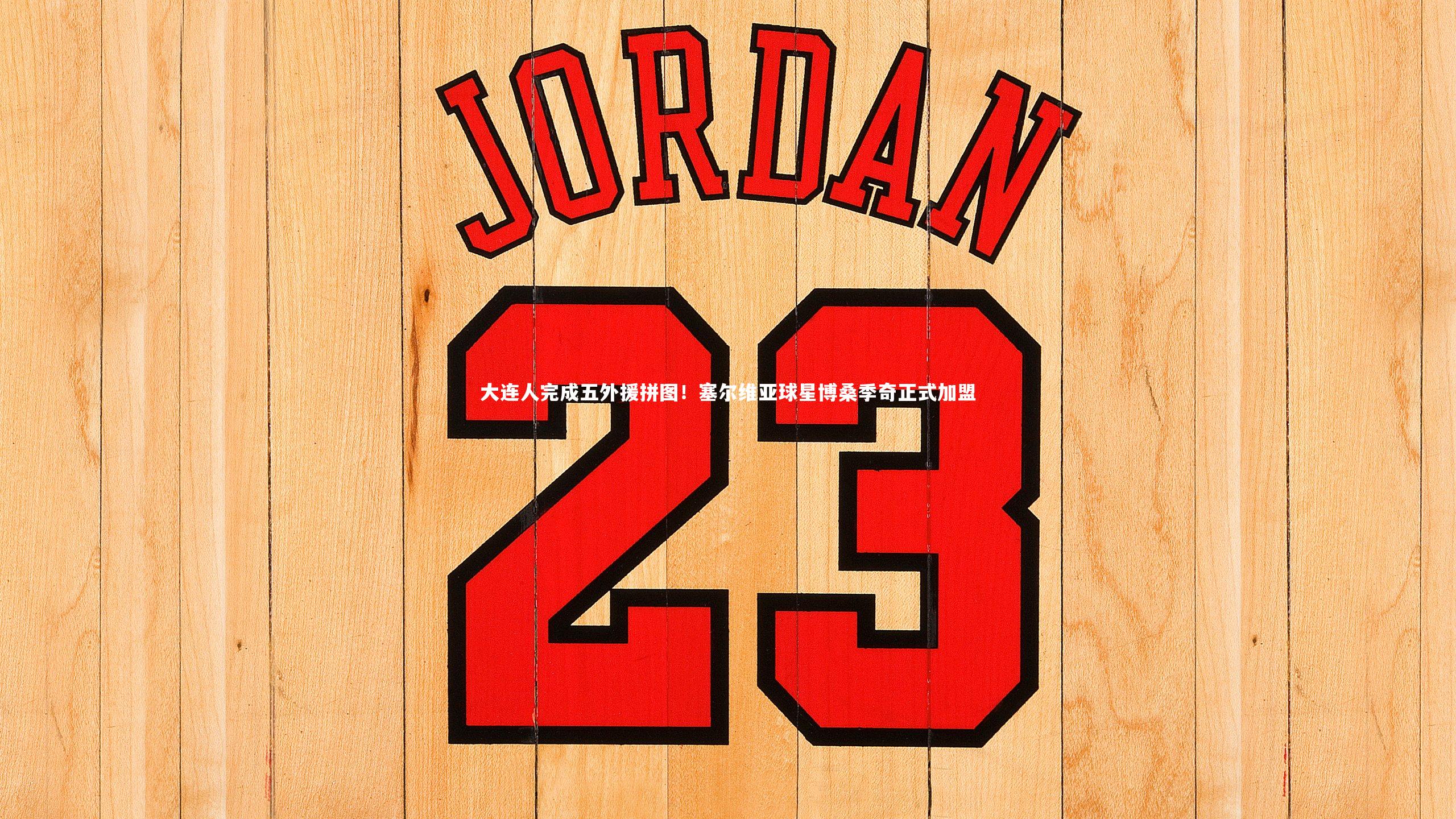 九游会j9官网|大连人完成五外援拼图！塞尔维亚球星博桑季奇正式加盟